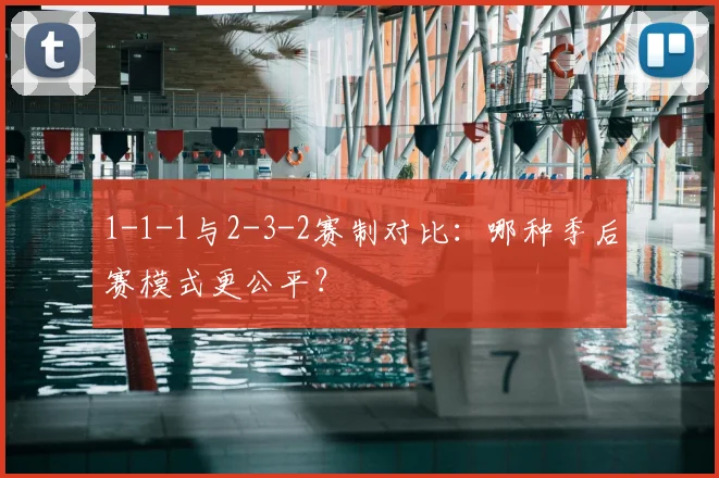1-1-1与2-3-2赛制对比：哪种季后赛模式更公平？