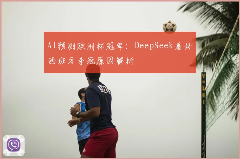 AI预测欧洲杯冠军：DeepSeek看好西班牙夺冠原因解析